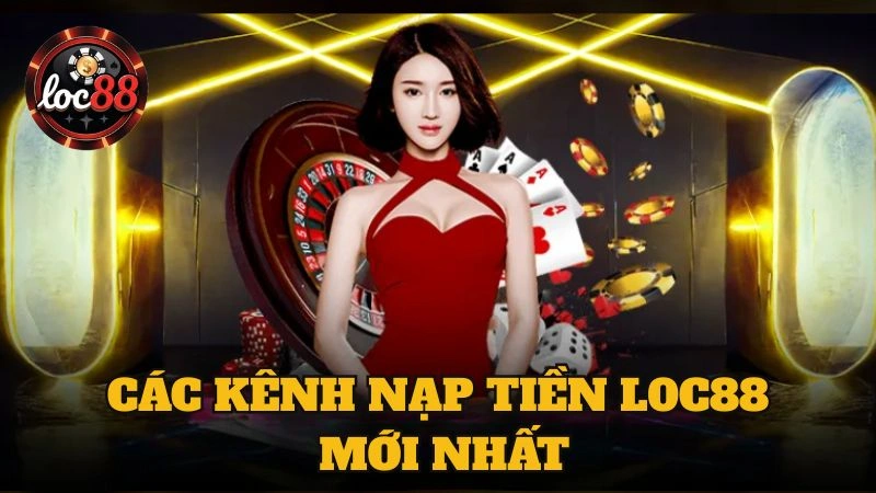 Nạp tiền vào ví Loc88 nhanh chóng, tiện lợi nhất